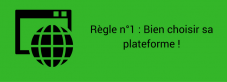 règle n°1 : Bien choisir sa plateforme !